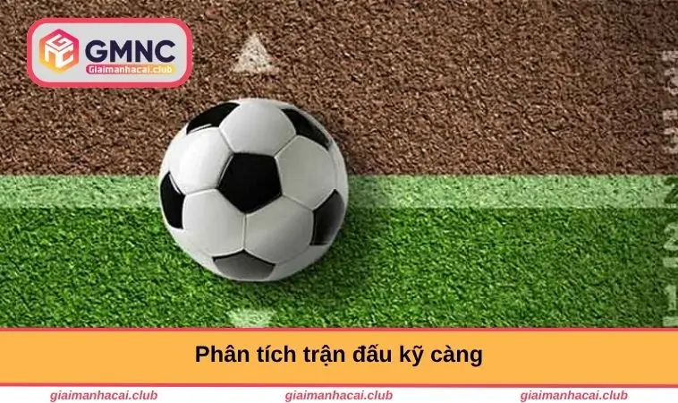 Phân tích trận đấu kỹ càng